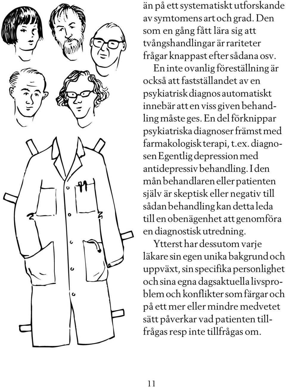 En del förknippar psykiatriska diagnoser främst med farmakologisk terapi, t.ex. diagnosen Egentlig depression med antidepressiv behandling.