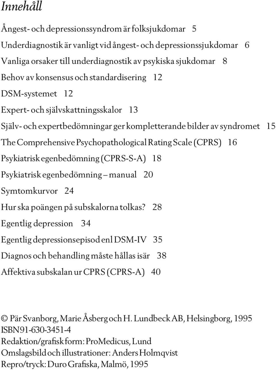 Scale (CPRS) 6 Psykiatrisk egenbedömning (CPRS-S-A) 8 Psykiatrisk egenbedömning manual 2 Symtomkurvor 24 Hur ska poängen på subskalorna tolkas?