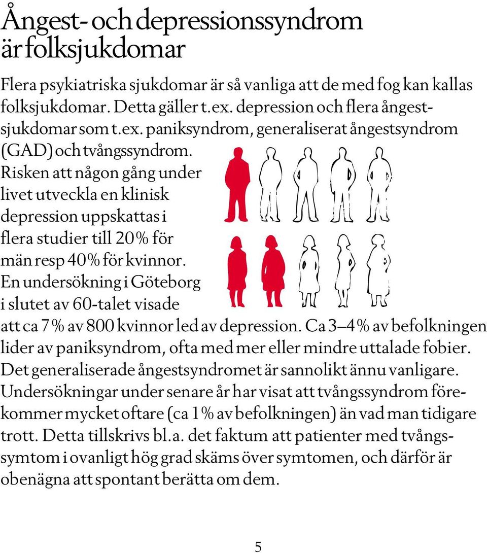 Risken att någon gång under livet utveckla en klinisk depression uppskattas i flera studier till 2% för män resp 4% för kvinnor.