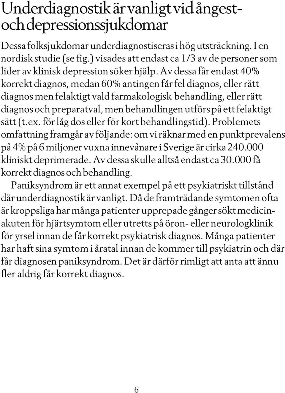 Av dessa får endast 4% korrekt diagnos, medan 6% antingen får fel diagnos, eller rätt diagnos men felaktigt vald farmakologisk behandling, eller rätt diagnos och preparatval, men behandlingen utförs