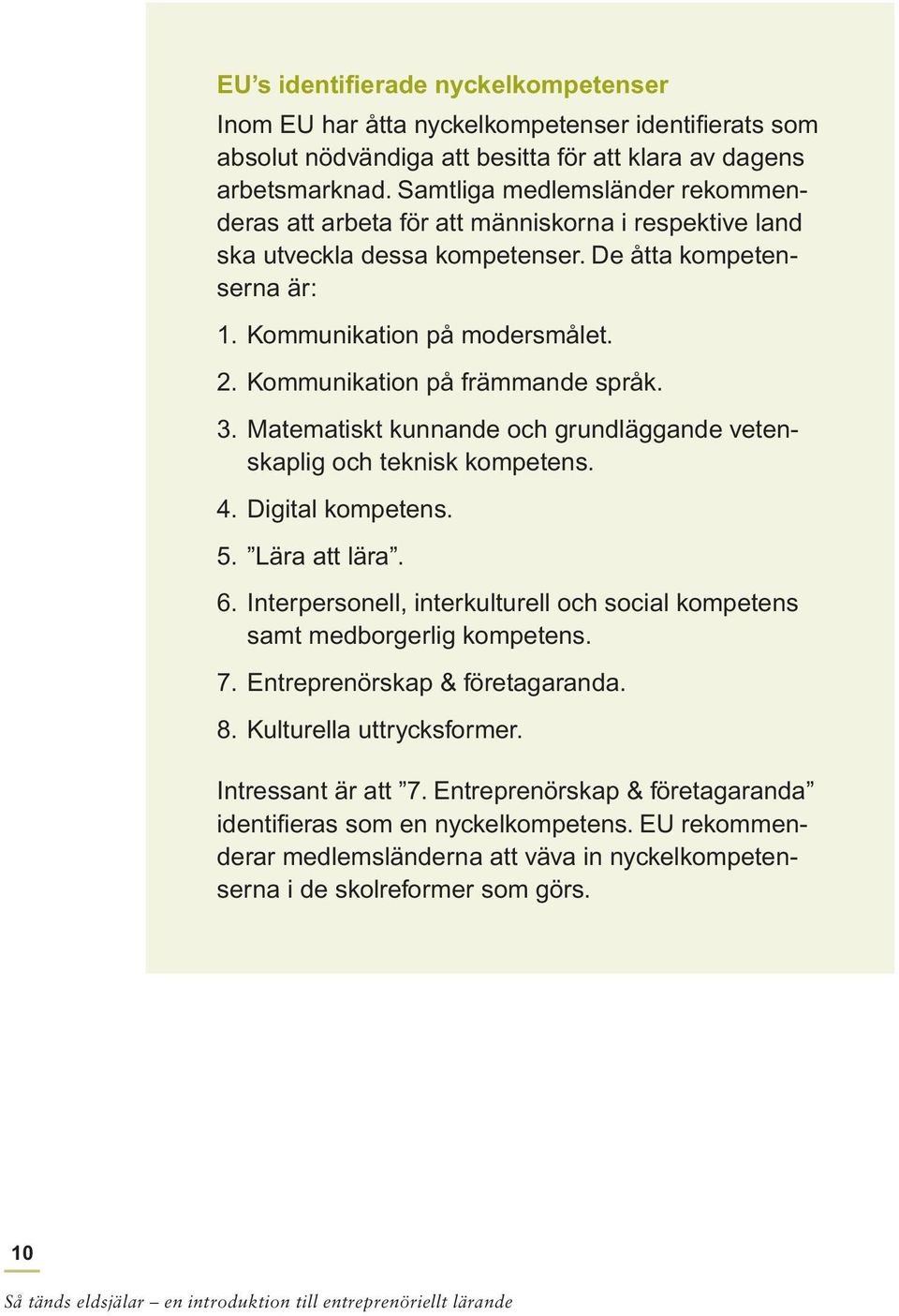 Kommunikation på främmande språk. 3. Matematiskt kunnande och grundläggande vetenskaplig och teknisk kompetens. 4. Digital kompetens. 5. Lära att lära. 6.