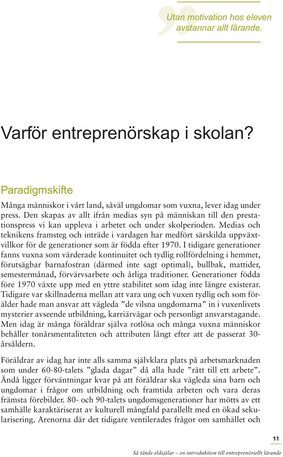 Medias och teknikens framsteg och inträde i vardagen har medfört särskilda uppväxtvillkor för de generationer som är födda efter 1970.