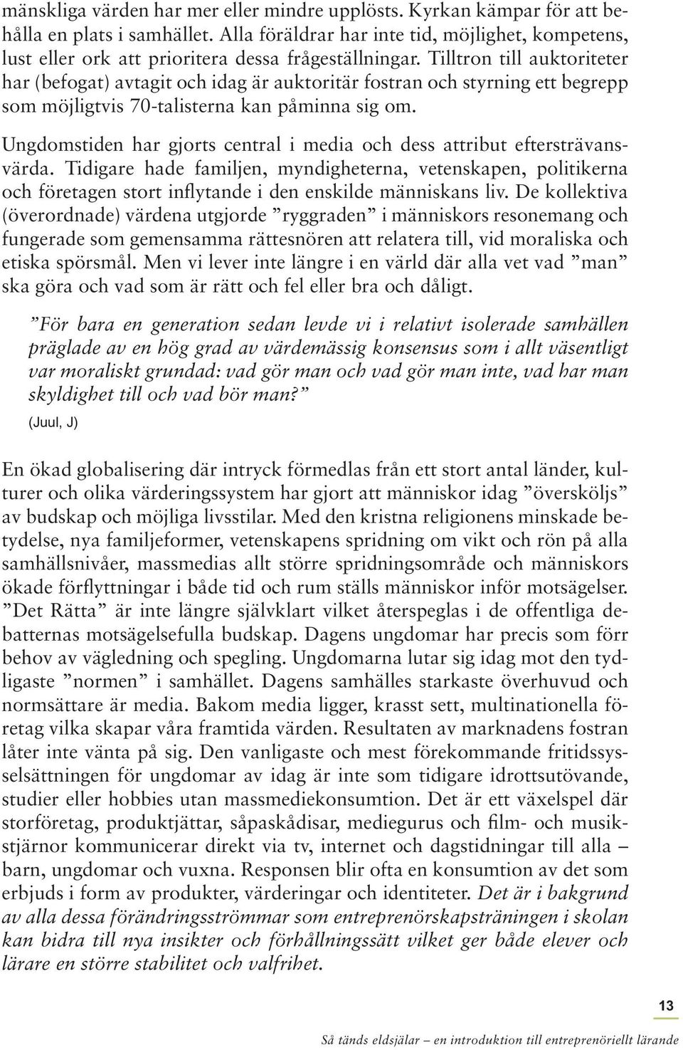 Tilltron till auktoriteter har (befogat) avtagit och idag är auktoritär fostran och styrning ett begrepp som möjligtvis 70-talisterna kan påminna sig om.