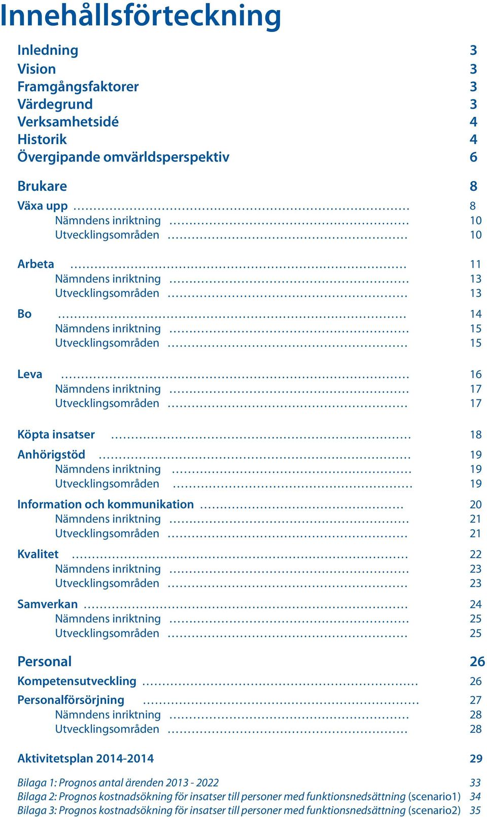 Nämndens inriktning 19 Utvecklingsområden 19 Information och kommunikation 20 Nämndens inriktning 21 Utvecklingsområden 21 Kvalitet 22 Nämndens inriktning 23 Utvecklingsområden 23 Samverkan 24