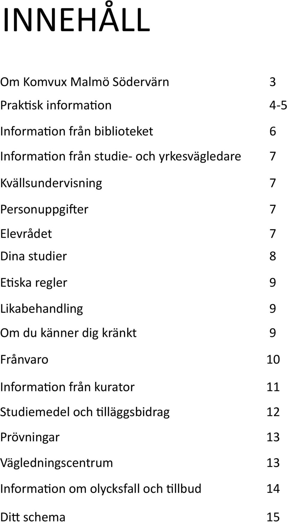 regler 9 Likabehandling 9 Om du känner dig kränkt 9 Frånvaro 10 Information från kurator 11 Studiemedel och