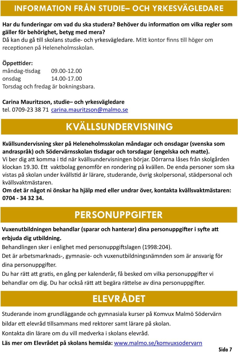 00 Torsdag och fredag är bokningsbara. Carina Mauritzson, studie och yrkesvägledare tel. 0709-23 38 71 carina.mauritzson@malmo.