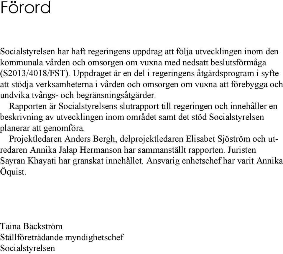 Rapporten är Socialstyrelsens slutrapport till regeringen och innehåller en beskrivning av utvecklingen inom området samt det stöd Socialstyrelsen planerar att genomföra.