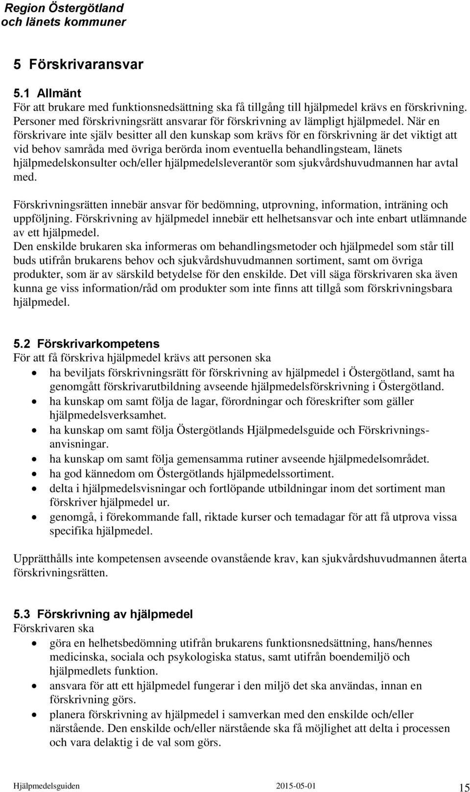 När en förskrivare inte själv besitter all den kunskap som krävs för en förskrivning är det viktigt att vid behov samråda med övriga berörda inom eventuella behandlingsteam, länets