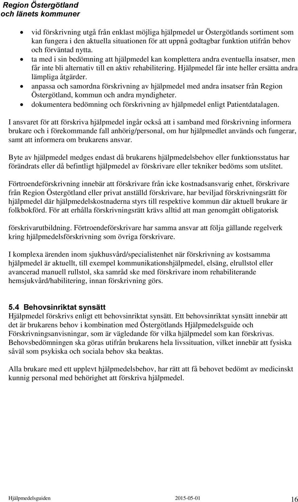 anpassa och samordna förskrivning av hjälpmedel med andra insatser från Region Östergötland, kommun och andra myndigheter. dokumentera bedömning och förskrivning av hjälpmedel enligt Patientdatalagen.