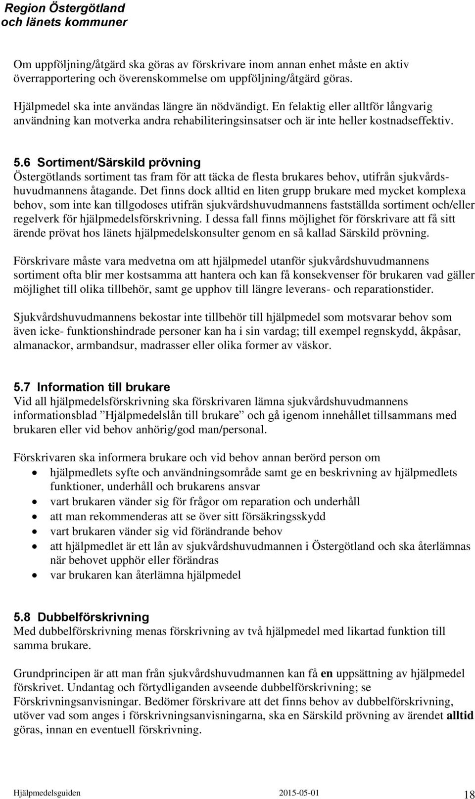 6 Sortiment/Särskild prövning Östergötlands sortiment tas fram för att täcka de flesta brukares behov, utifrån sjukvårdshuvudmannens åtagande.