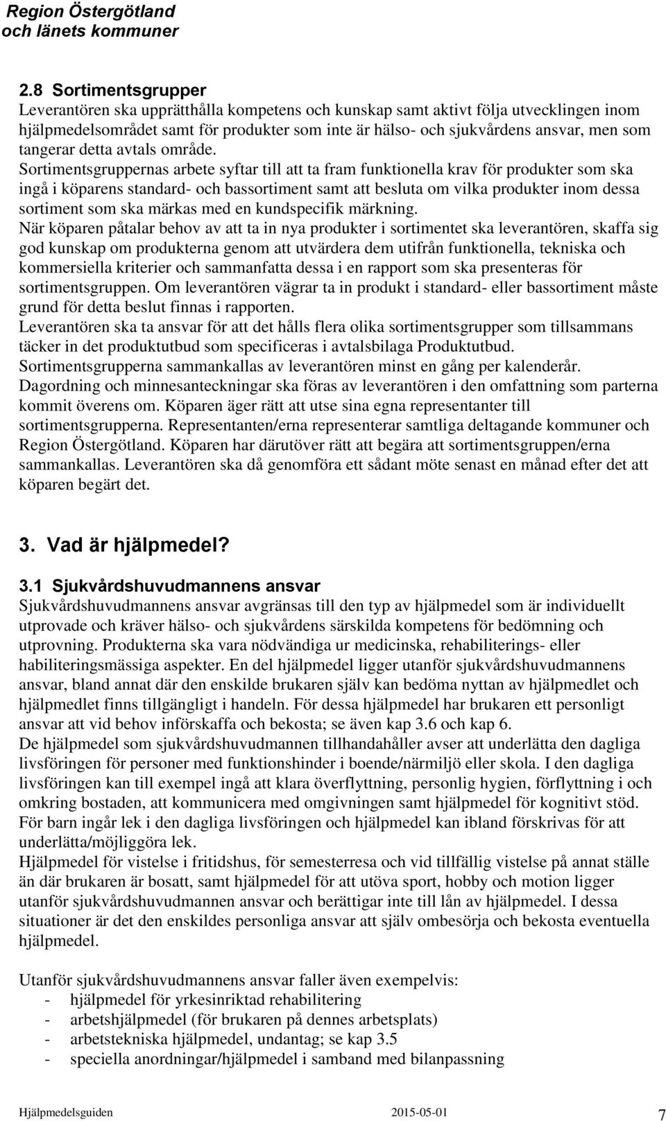 Sortimentsgruppernas arbete syftar till att ta fram funktionella krav för produkter som ska ingå i köparens standard- och bassortiment samt att besluta om vilka produkter inom dessa sortiment som ska