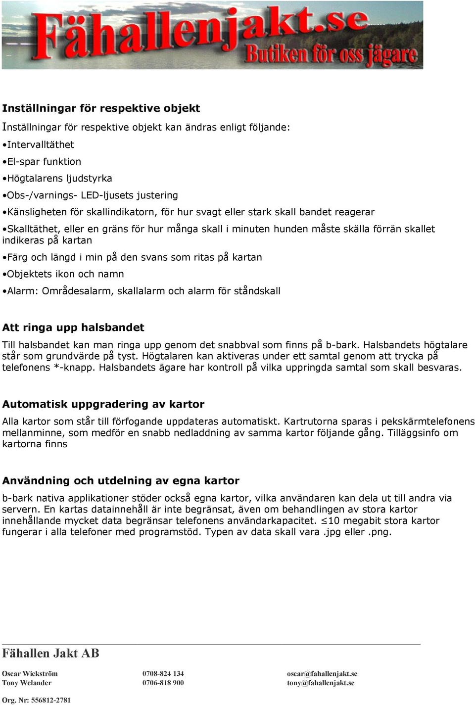 och längd i min på den svans som ritas på kartan Objektets ikon och namn Alarm: Områdesalarm, skallalarm och alarm för ståndskall Att ringa upp halsbandet Till halsbandet kan man ringa upp genom det