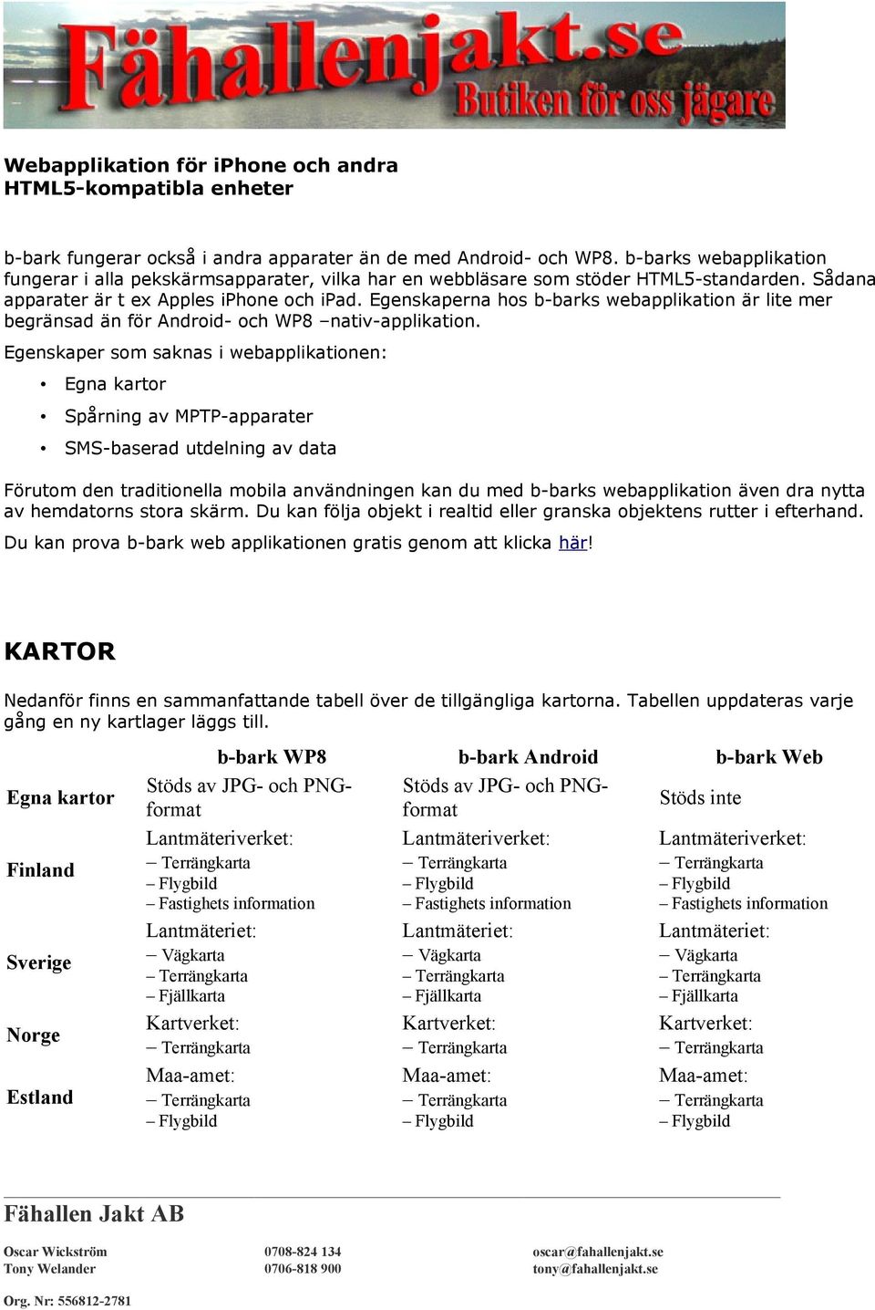 Egenskaperna hos b-barks webapplikation är lite mer begränsad än för Android- och WP8 nativ-applikation.