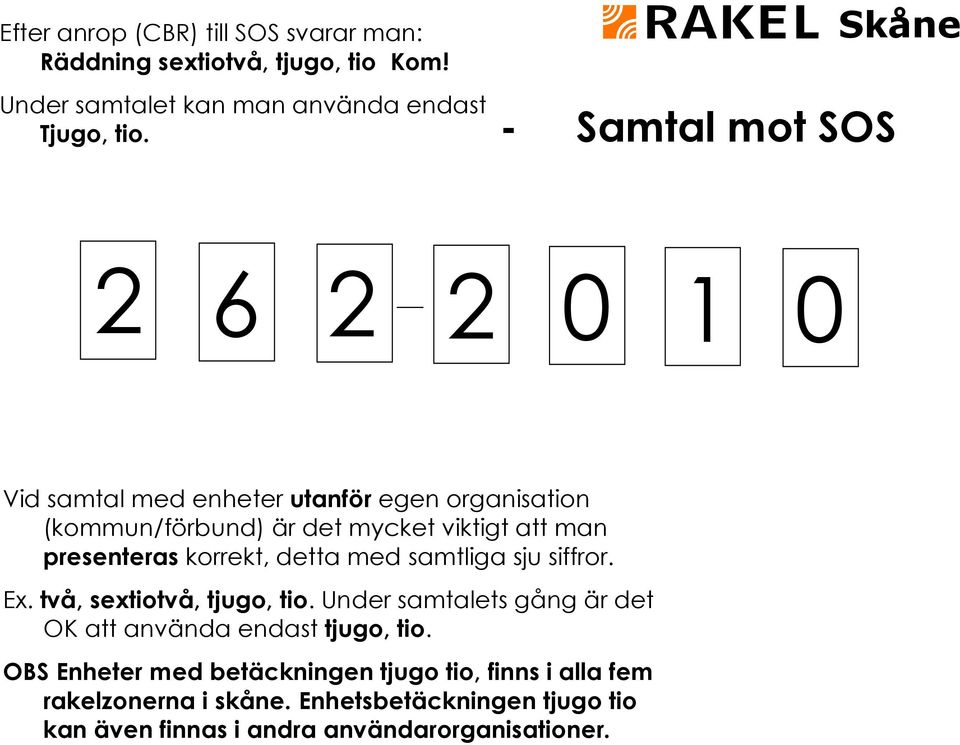 korrekt, detta med samtliga sju siffror. Ex. två, sextiotvå, tjugo, tio. Under samtalets gång är det OK att använda endast tjugo, tio.