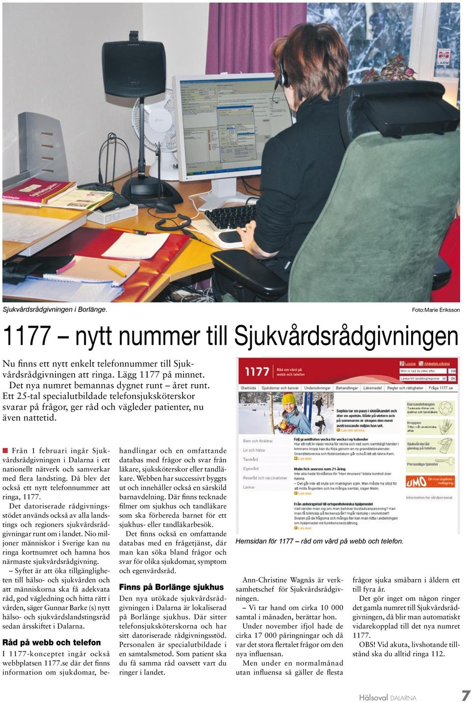 n Från 1 februari ingår Sjukvårdsrådgivningen i Dalarna i ett nationellt nätverk och samverkar med flera landsting. Då blev det också ett nytt telefonnummer att ringa, 1177.