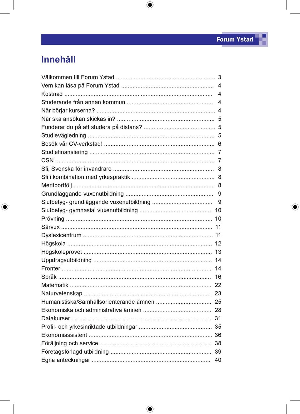 .. 8 Meritportfölj... 8 Grundläggande vuxenutbildning... 9 Slutbetyg- grundläggande vuxenutbildning... 9 Slutbetyg- gymnasial vuxenutbildning... 10 Prövning... 10 Särvux... 11 Dyslexicentrum.