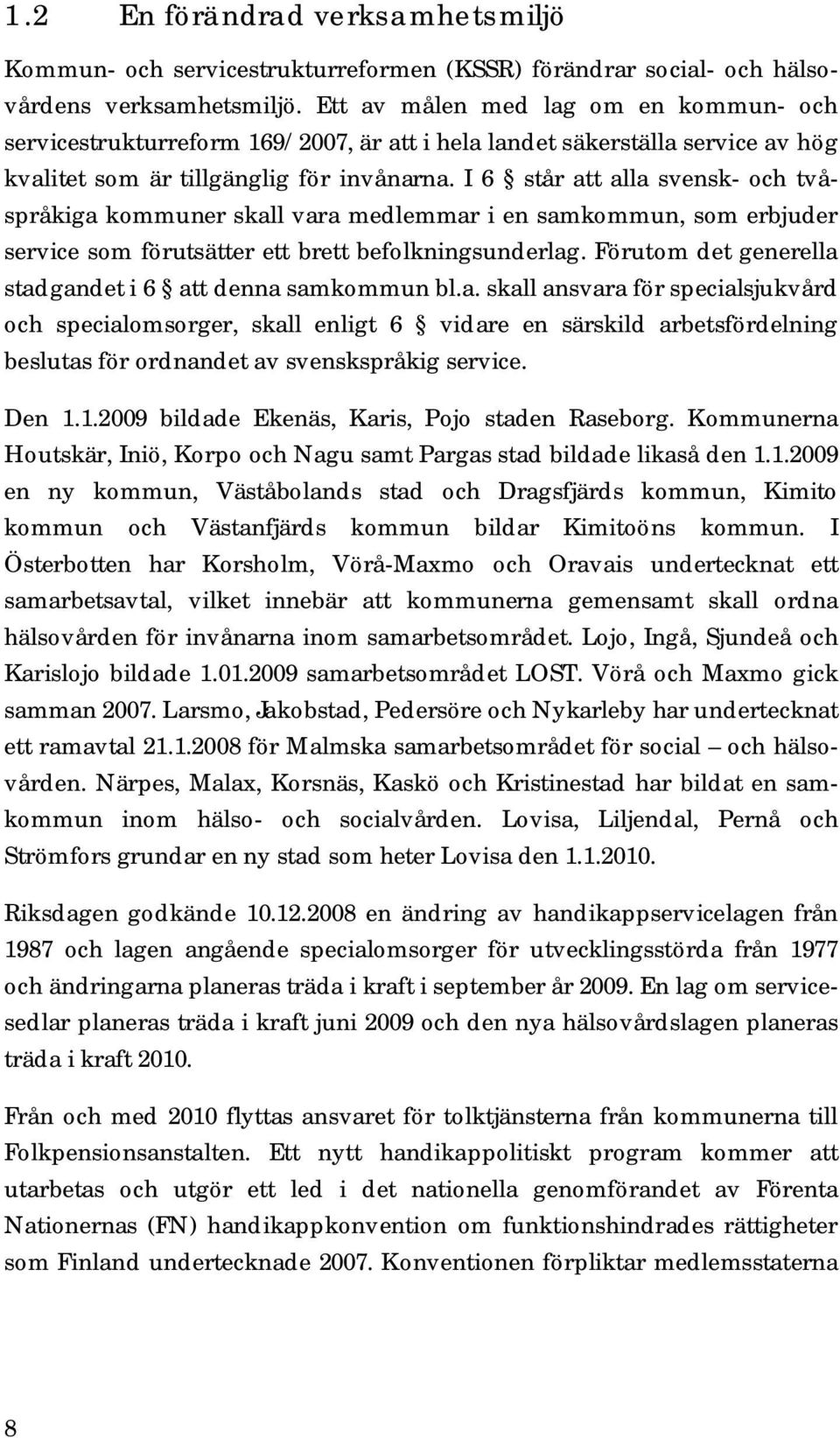 I 6 står att alla svensk- och tvåspråkiga kommuner skall vara medlemmar i en samkommun, som erbjuder service som förutsätter ett brett befolkningsunderlag.