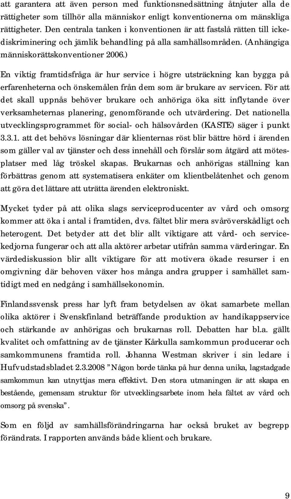 ) En viktig framtidsfråga är hur service i högre utsträckning kan bygga på erfarenheterna och önskemålen från dem som är brukare av servicen.