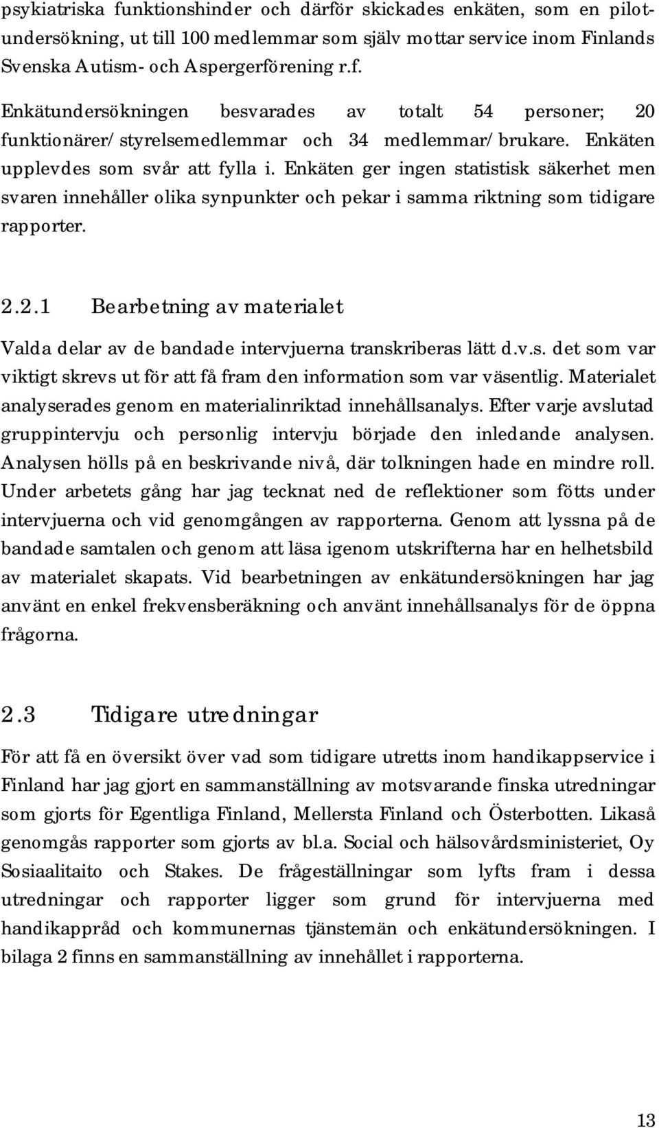 2.1 Bearbetning av materialet Valda delar av de bandade intervjuerna transkriberas lätt d.v.s. det som var viktigt skrevs ut för att få fram den information som var väsentlig.