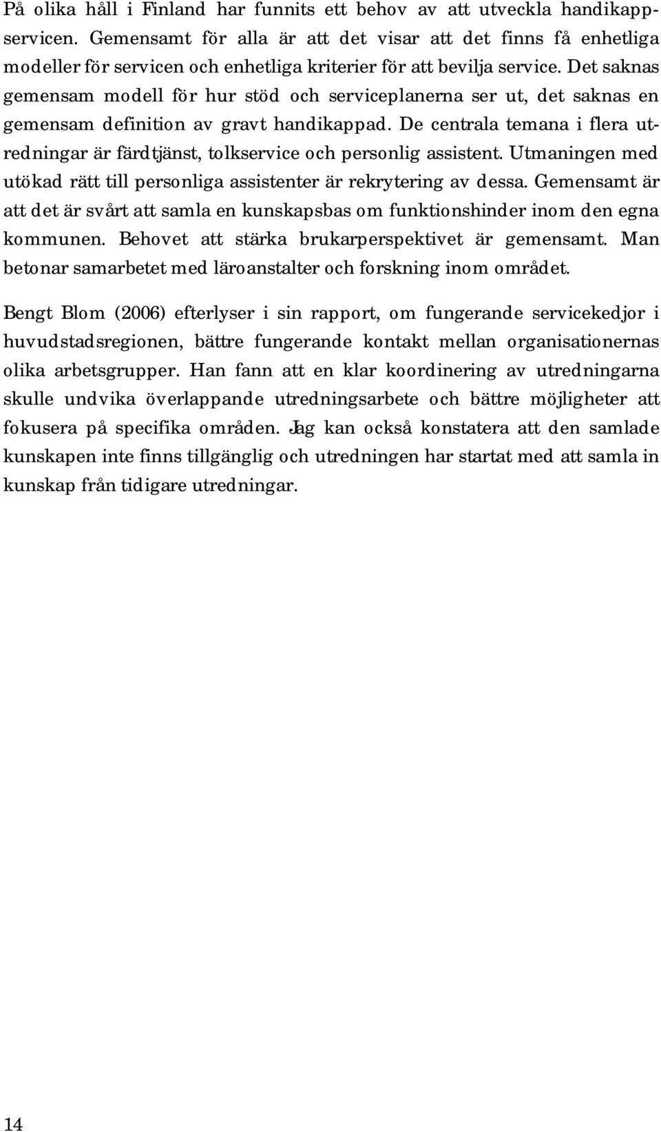 Det saknas gemensam modell för hur stöd och serviceplanerna ser ut, det saknas en gemensam definition av gravt handikappad.