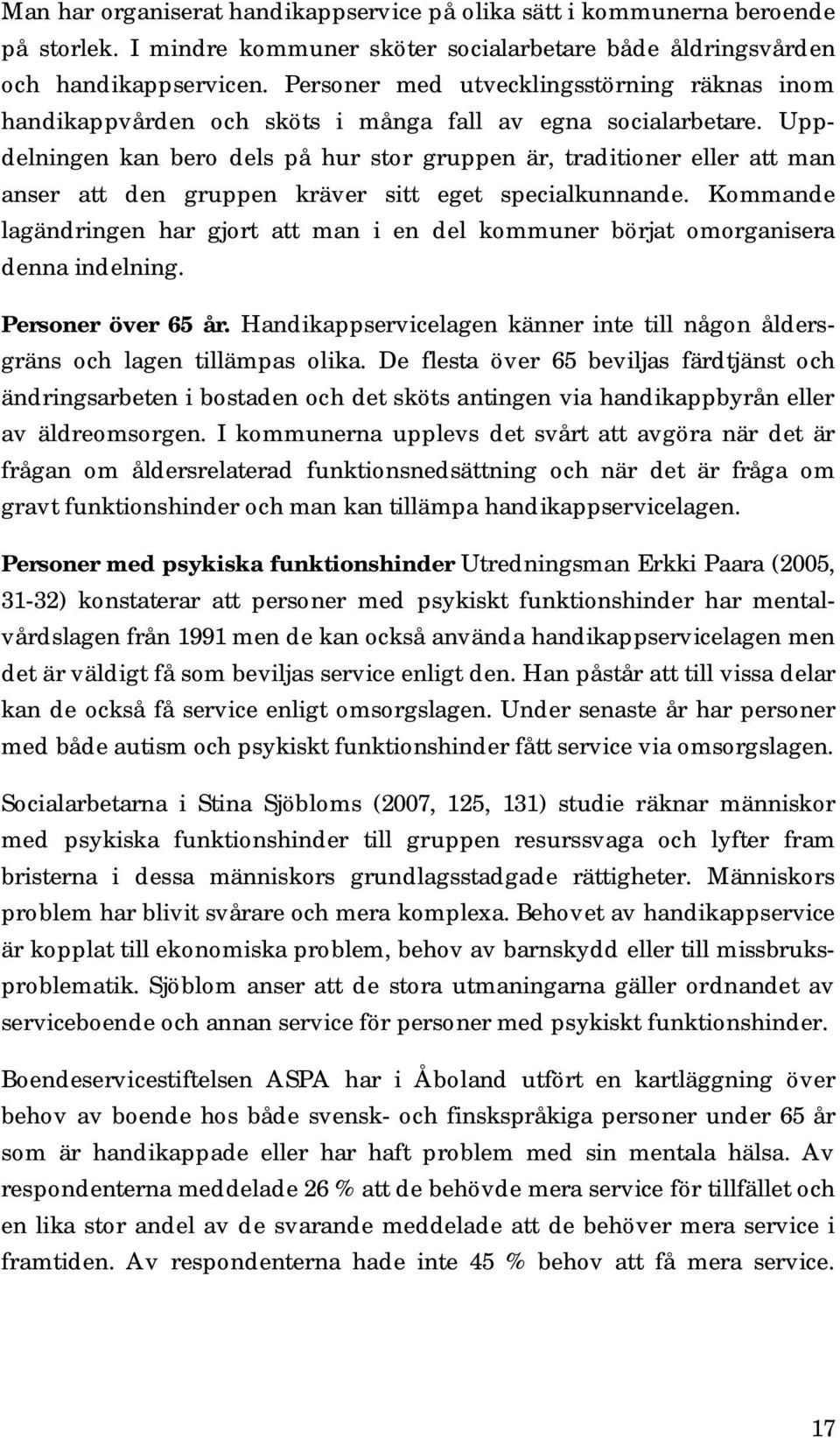 Uppdelningen kan bero dels på hur stor gruppen är, traditioner eller att man anser att den gruppen kräver sitt eget specialkunnande.