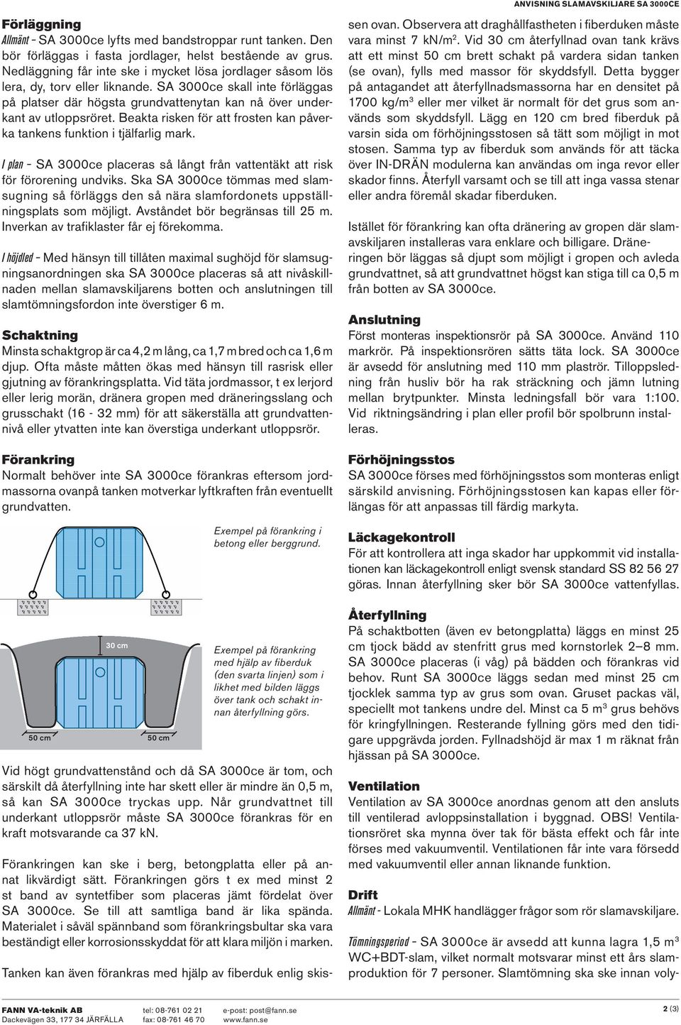Beakta risken för att frosten kan påverka tankens funktion i tjälfarlig mark. I plan SA 3000ce placeras så långt från vattentäkt att risk för förorening undviks.