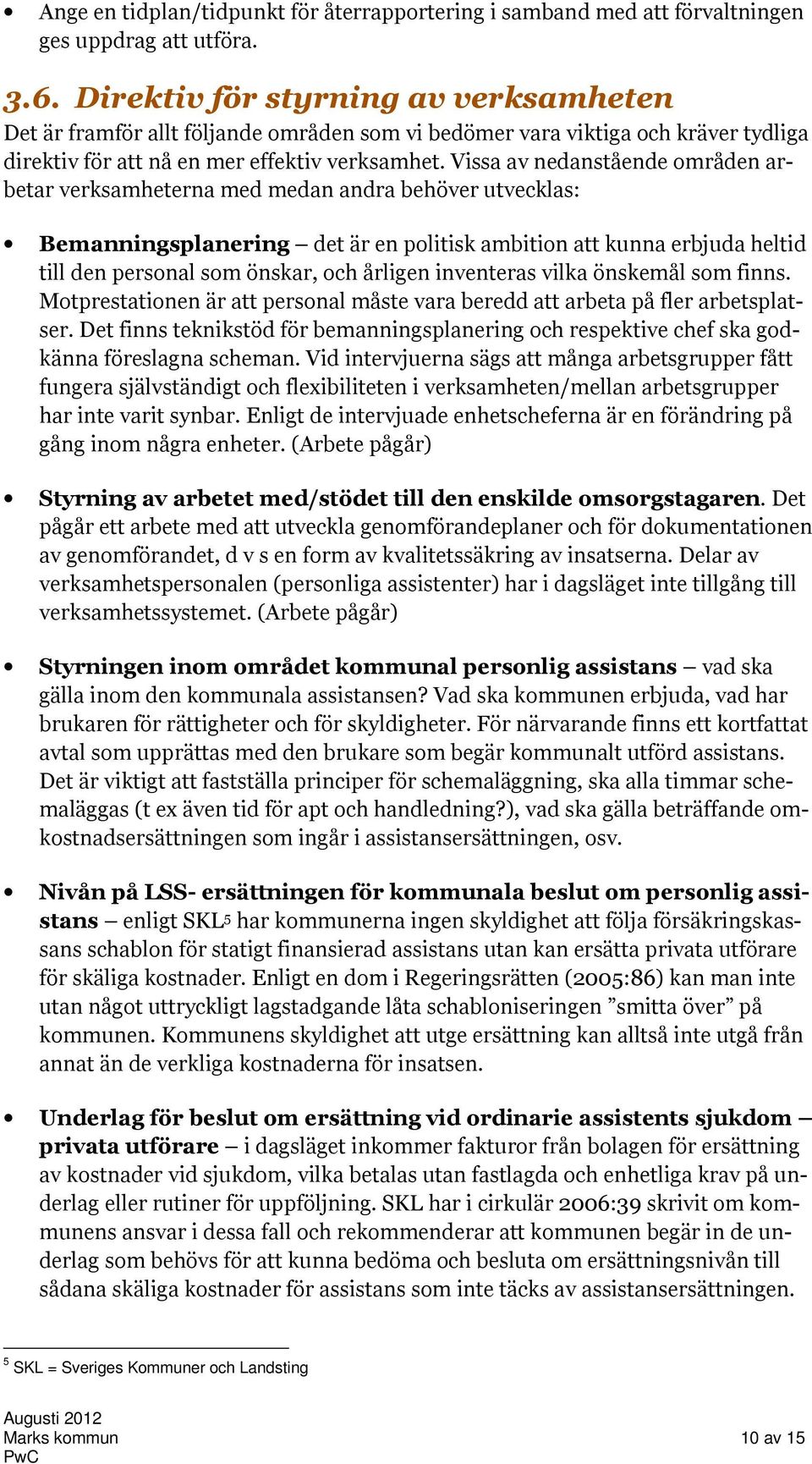 Vissa av nedanstående områden arbetar verksamheterna med medan andra behöver utvecklas: Bemanningsplanering det är en politisk ambition att kunna erbjuda heltid till den personal som önskar, och