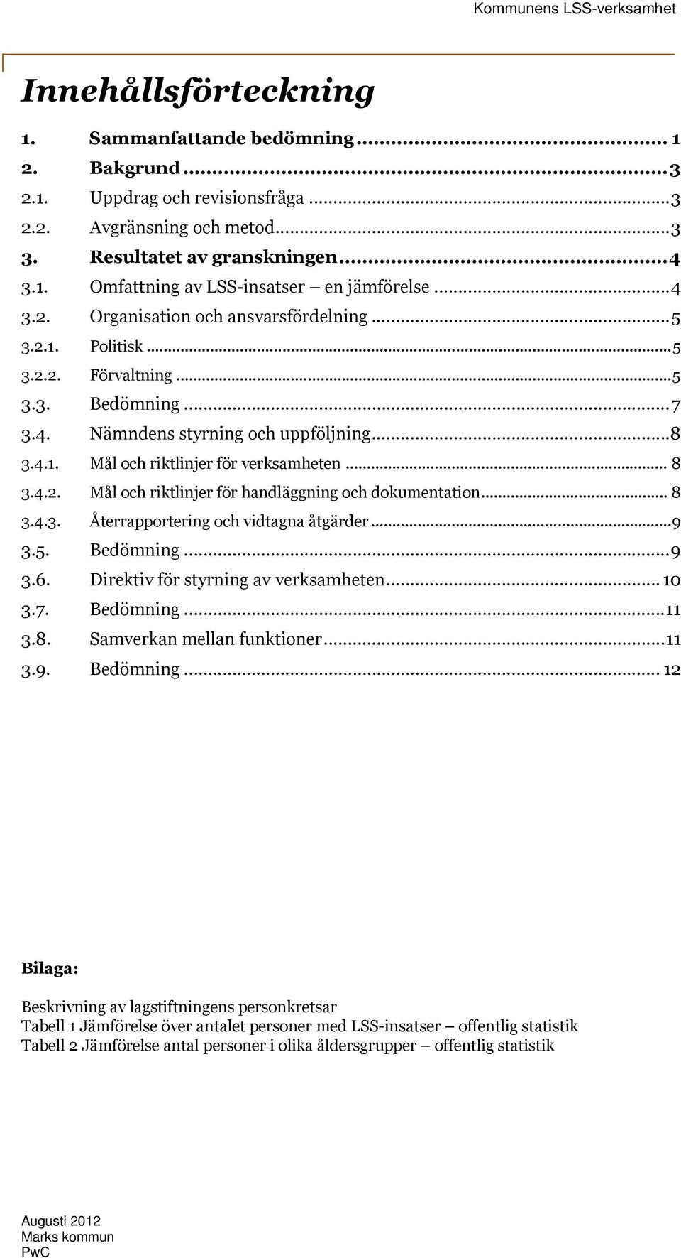 .. 8 3.4.2. Mål och riktlinjer för handläggning och dokumentation... 8 3.4.3. Återrapportering och vidtagna åtgärder...9 3.5. Bedömning...9 3.6. Direktiv för styrning av verksamheten...10 3.7.