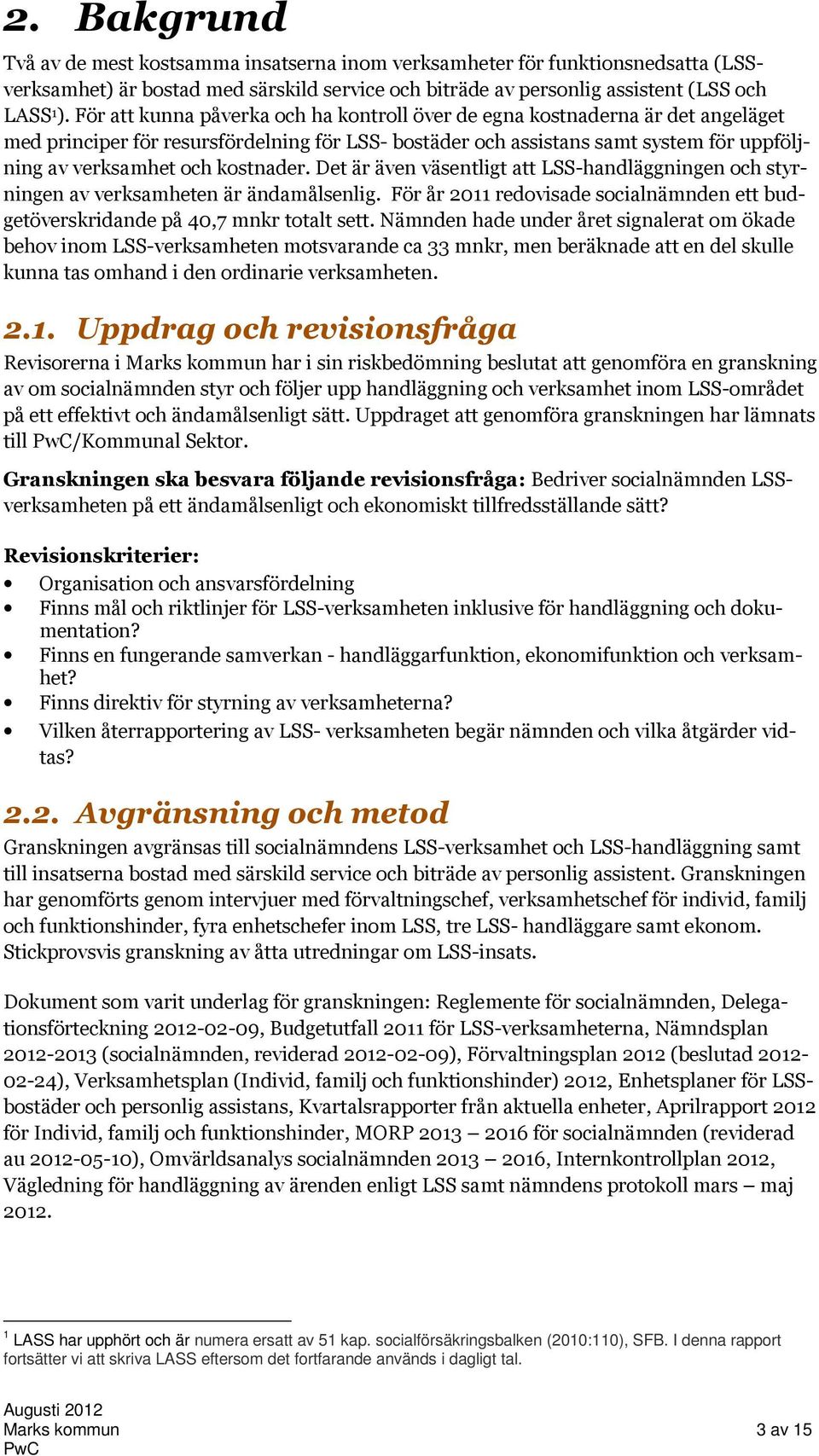 kostnader. Det är även väsentligt att LSS-handläggningen och styrningen av verksamheten är ändamålsenlig. För år 2011 redovisade socialnämnden ett budgetöverskridande på 40,7 mnkr totalt sett.