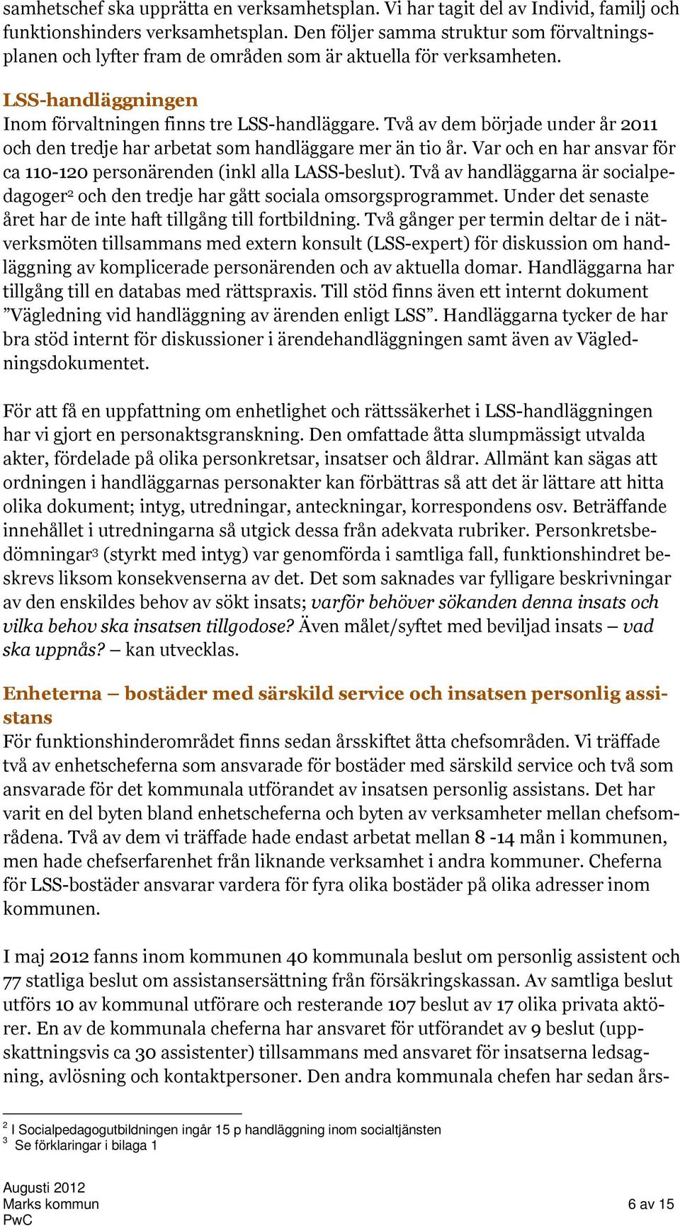 Två av dem började under år 2011 och den tredje har arbetat som handläggare mer än tio år. Var och en har ansvar för ca 110-120 personärenden (inkl alla LASS-beslut).