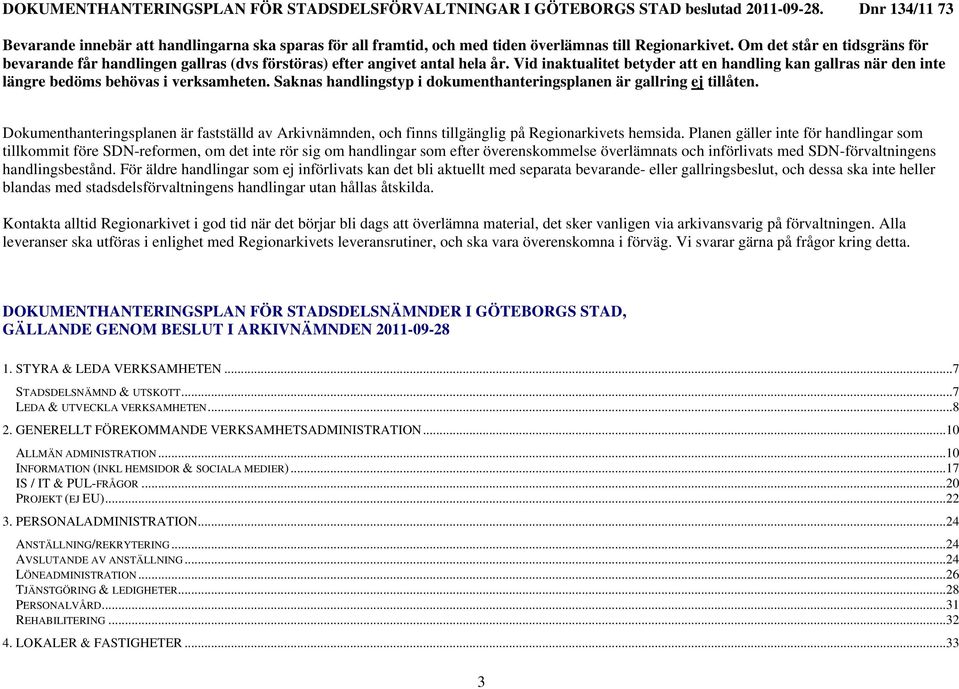 För äldre handlingar som ej införlivats kan det bli aktuellt med separata bevarande- eller gallringsbeslut, och dessa ska inte heller blandas med stadsdelsförvaltningens handlingar utan hållas