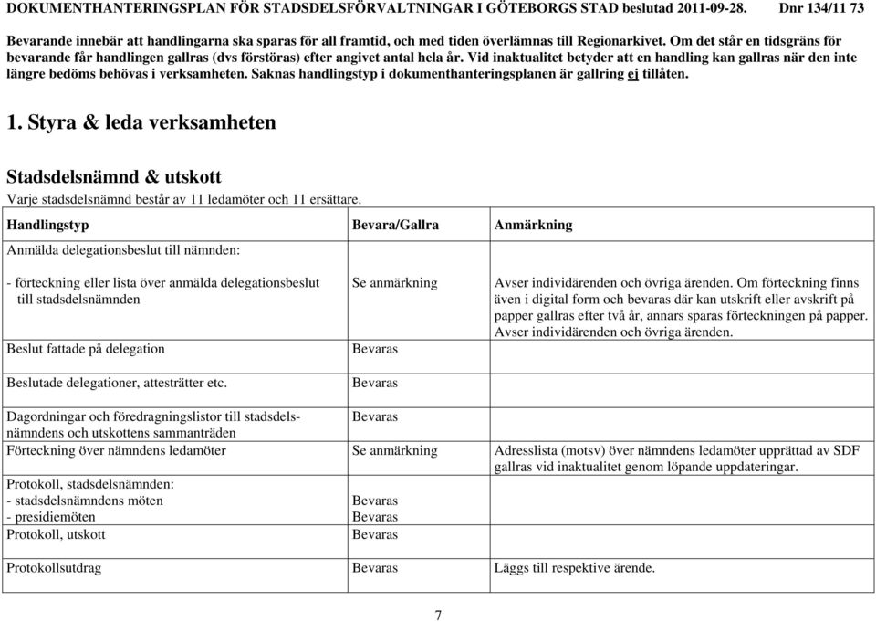 ärenden. Om förteckning finns även i digital form och bevaras där kan utskrift eller avskrift på papper gallras efter två år, annars sparas förteckningen på papper.