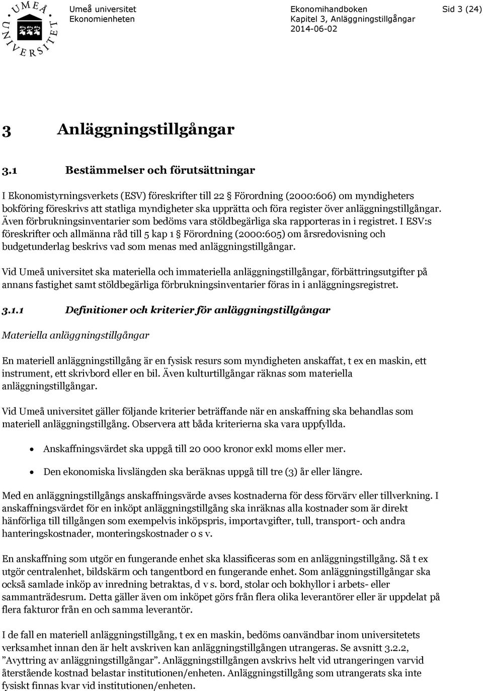 register över anläggningstillgångar. Även förbrukningsinventarier som bedöms vara stöldbegärliga ska rapporteras in i registret.