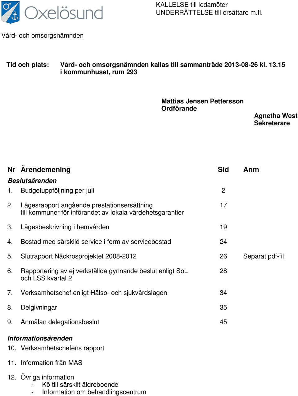 Lägesrapport angående prestationsersättning till kommuner för införandet av lokala värdehetsgarantier 17 3. Lägesbeskrivning i hemvården 19 4. Bostad med särskild service i form av servicebostad 24 5.