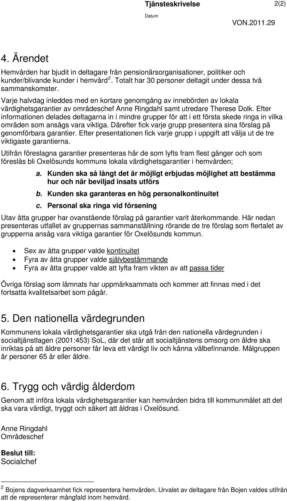 Varje halvdag inleddes med en kortare genomgång av innebörden av lokala värdighetsgarantier av områdeschef Anne Ringdahl samt utredare Therese Dolk.