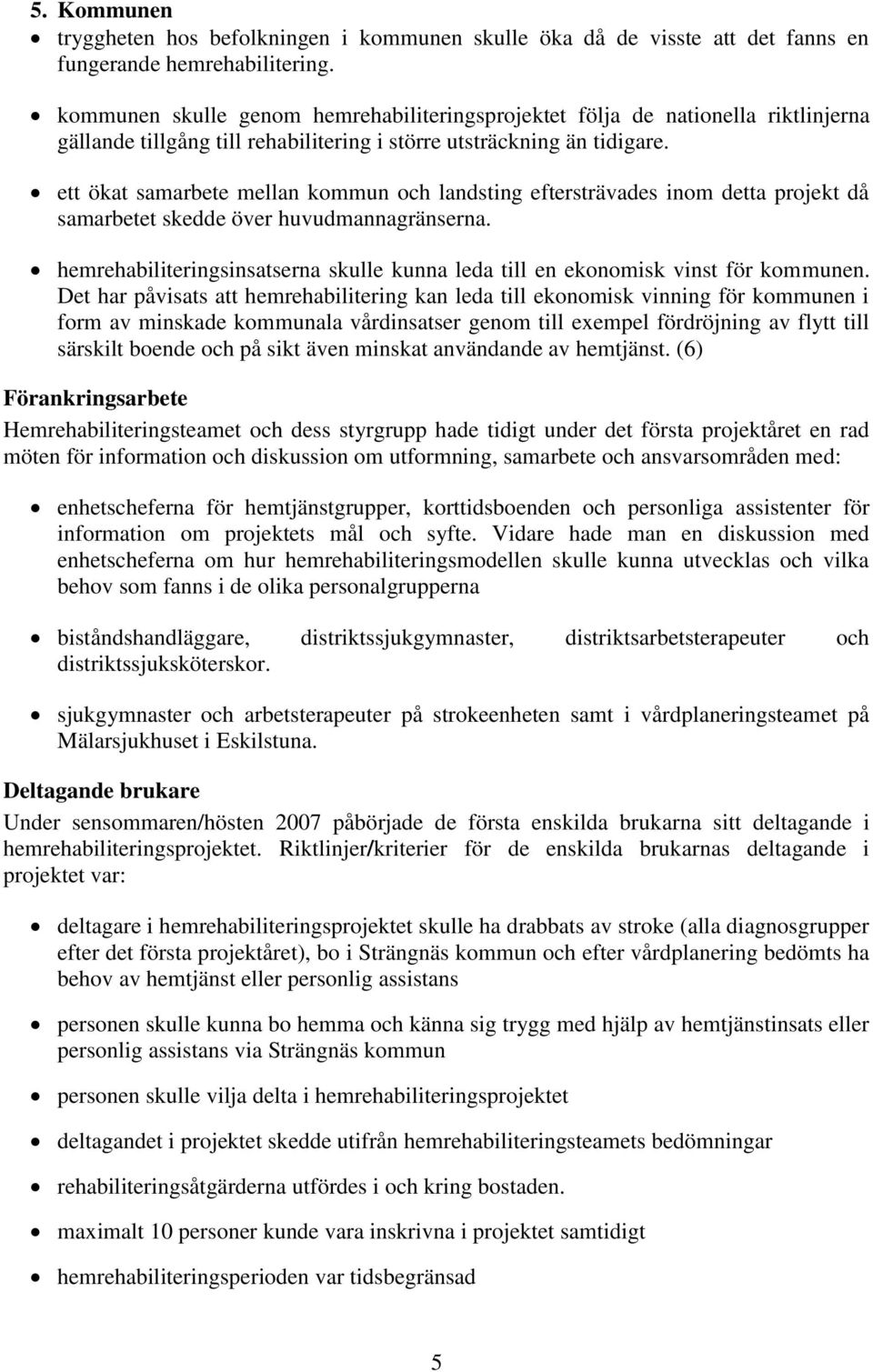 ett ökat samarbete mellan kommun och landsting eftersträvades inom detta projekt då samarbetet skedde över huvudmannagränserna.