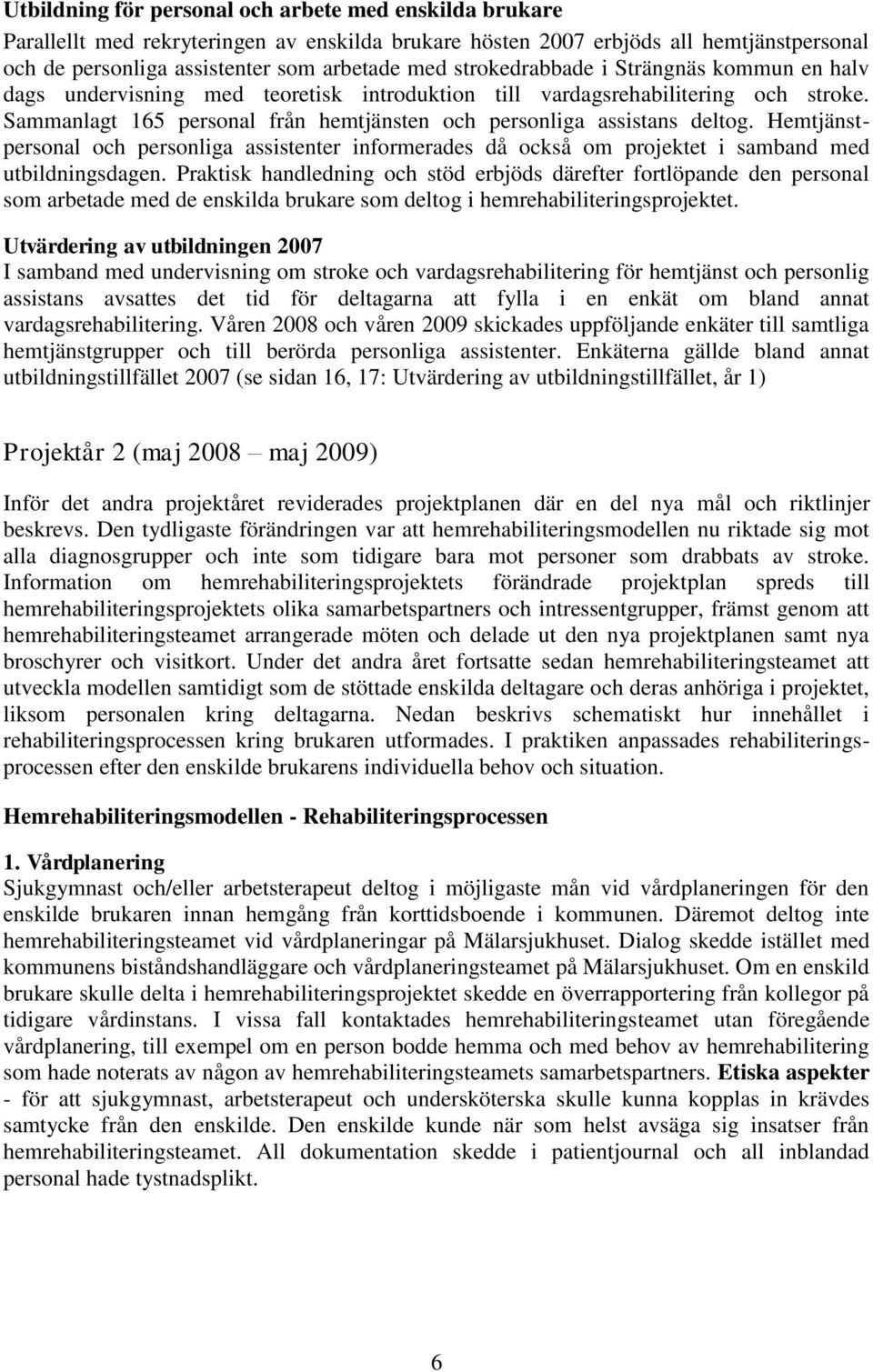 Hemtjänstpersonal och personliga assistenter informerades då också om projektet i samband med utbildningsdagen.