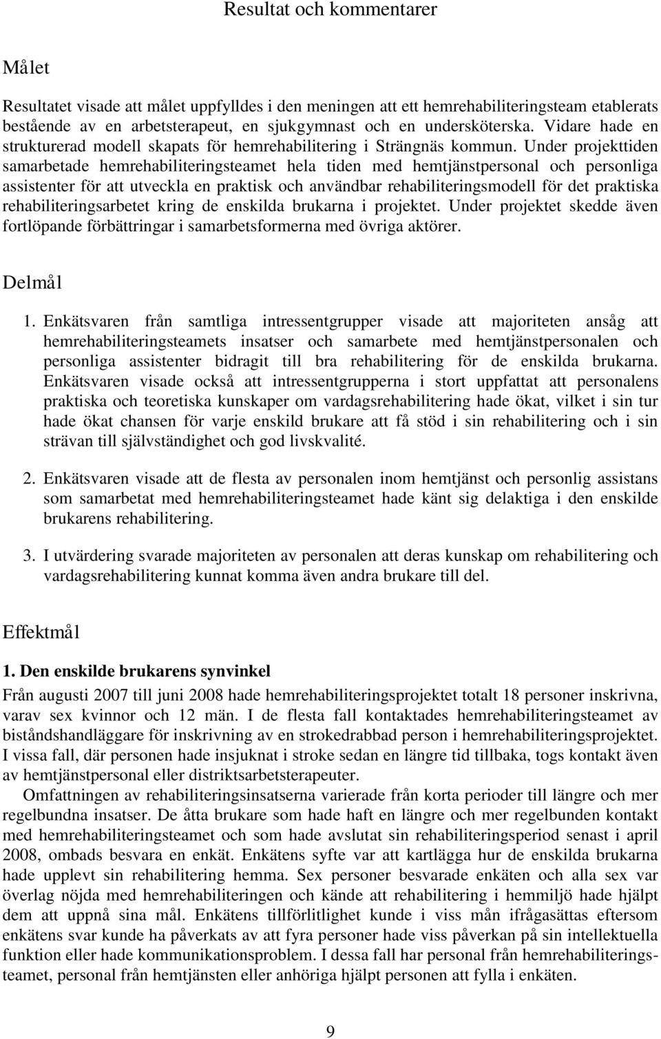 Under projekttiden samarbetade hemrehabiliteringsteamet hela tiden med hemtjänstpersonal och personliga assistenter för att utveckla en praktisk och användbar rehabiliteringsmodell för det praktiska