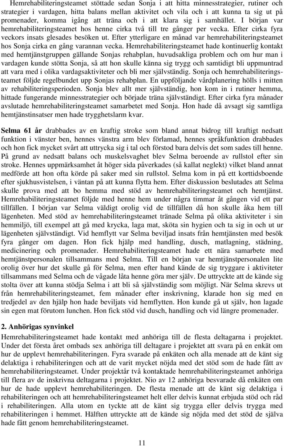 Efter ytterligare en månad var hemrehabiliteringsteamet hos Sonja cirka en gång varannan vecka.