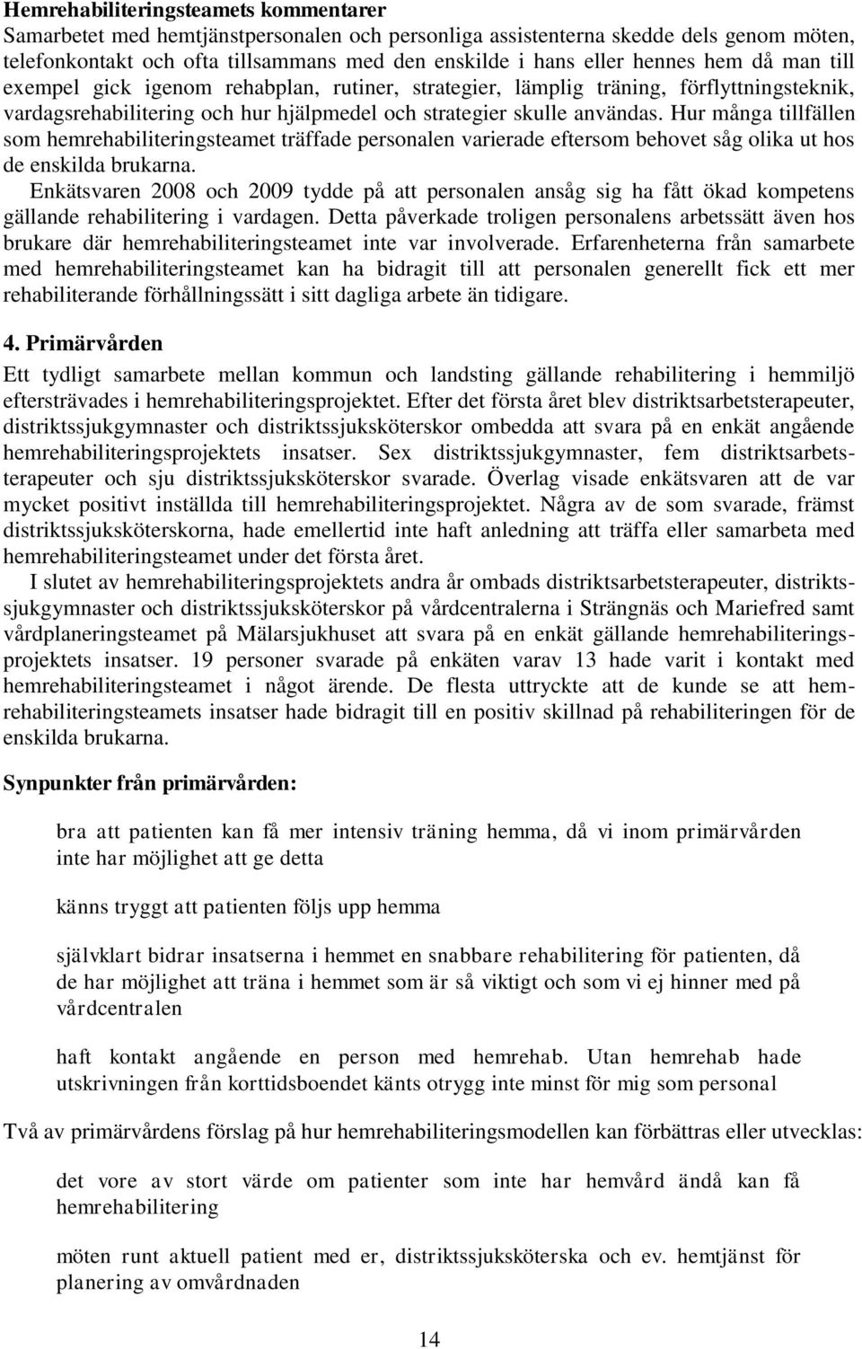 Hur många tillfällen som hemrehabiliteringsteamet träffade personalen varierade eftersom behovet såg olika ut hos de enskilda brukarna.