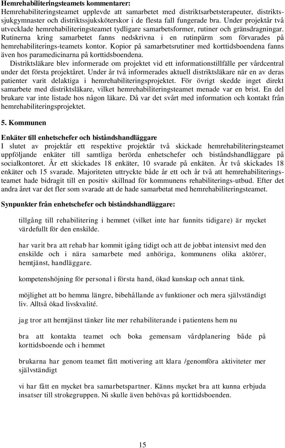 Rutinerna kring samarbetet fanns nedskrivna i en rutinpärm som förvarades på hemrehabiliterings-teamets kontor.