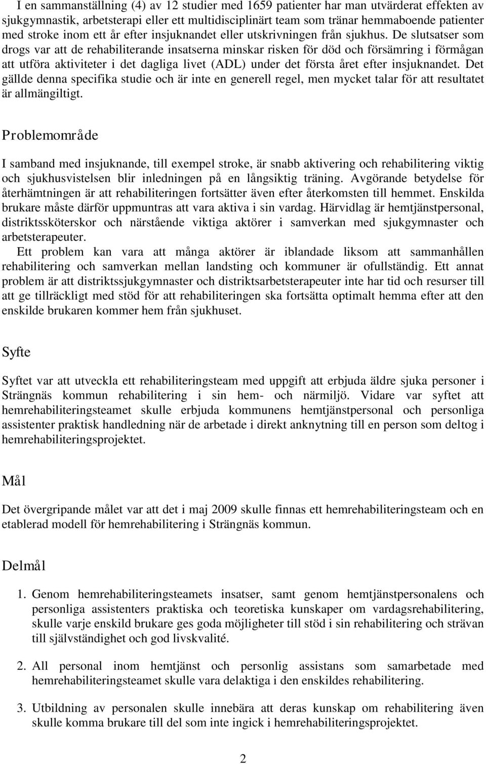 De slutsatser som drogs var att de rehabiliterande insatserna minskar risken för död och försämring i förmågan att utföra aktiviteter i det dagliga livet (ADL) under det första året efter