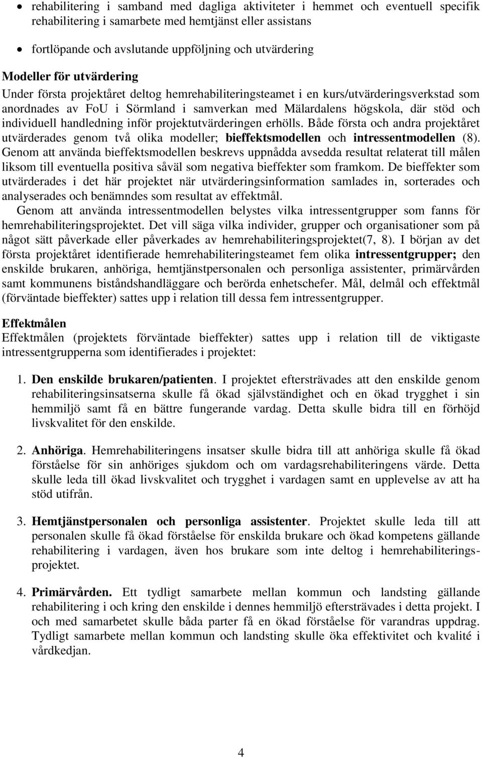 individuell handledning inför projektutvärderingen erhölls. Både första och andra projektåret utvärderades genom två olika modeller; bieffektsmodellen och intressentmodellen (8).