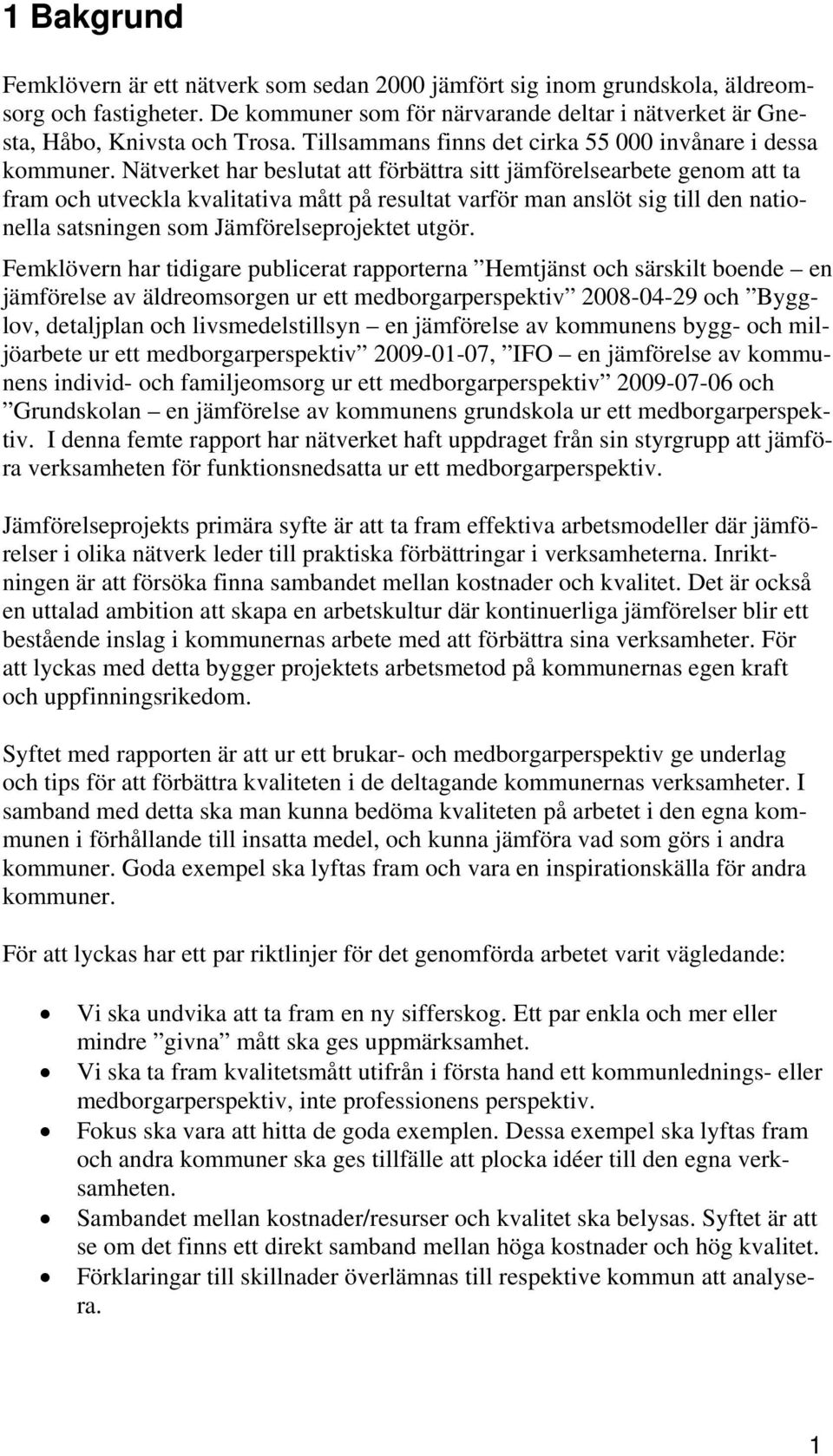 Nätverket har beslutat att förbättra sitt jämförelsearbete genom att ta fram och utveckla kvalitativa mått på resultat varför man anslöt sig till den nationella satsningen som Jämförelseprojektet