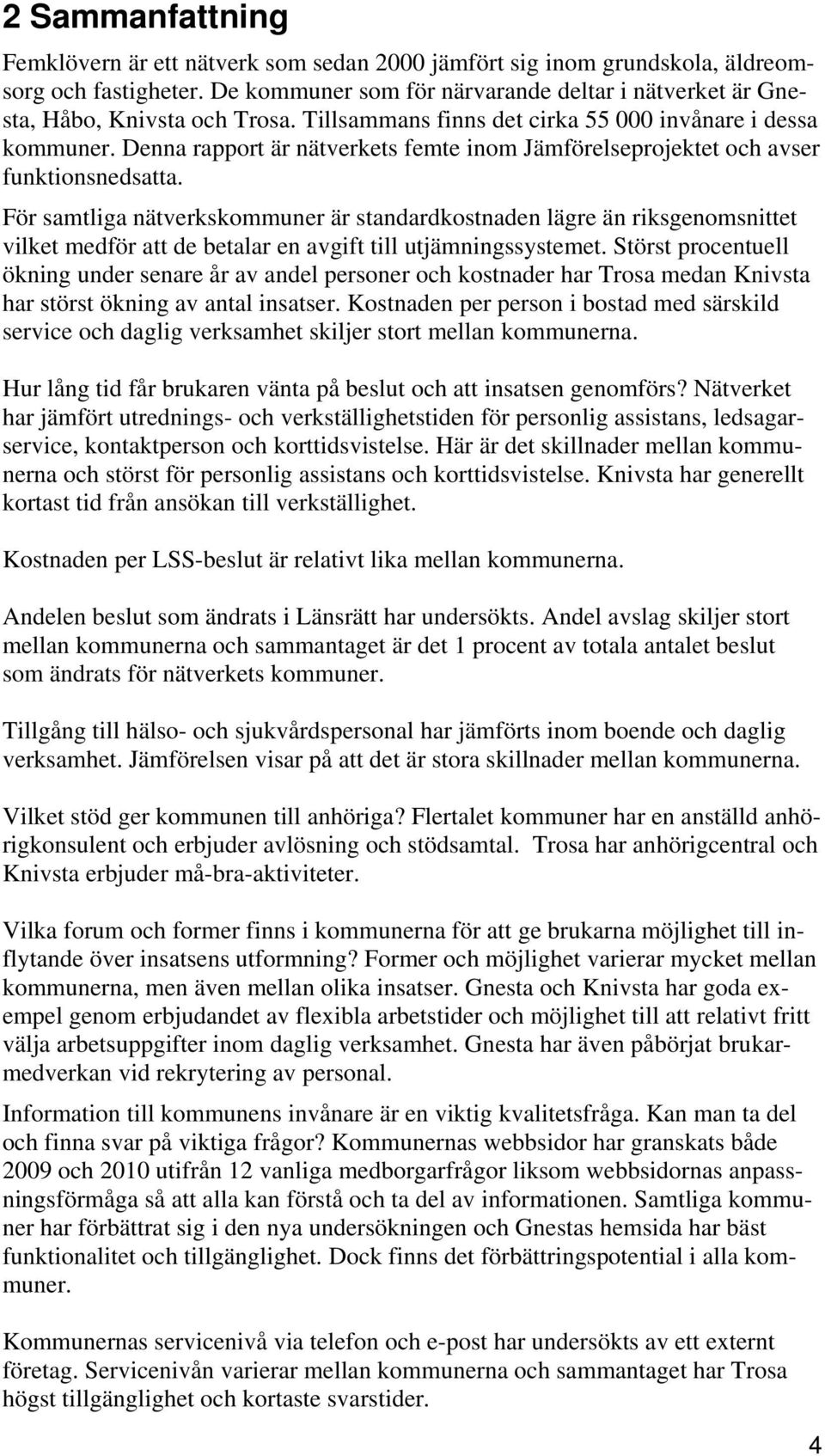 Denna rapport är nätverkets femte inom Jämförelseprojektet och avser funktionsnedsatta.