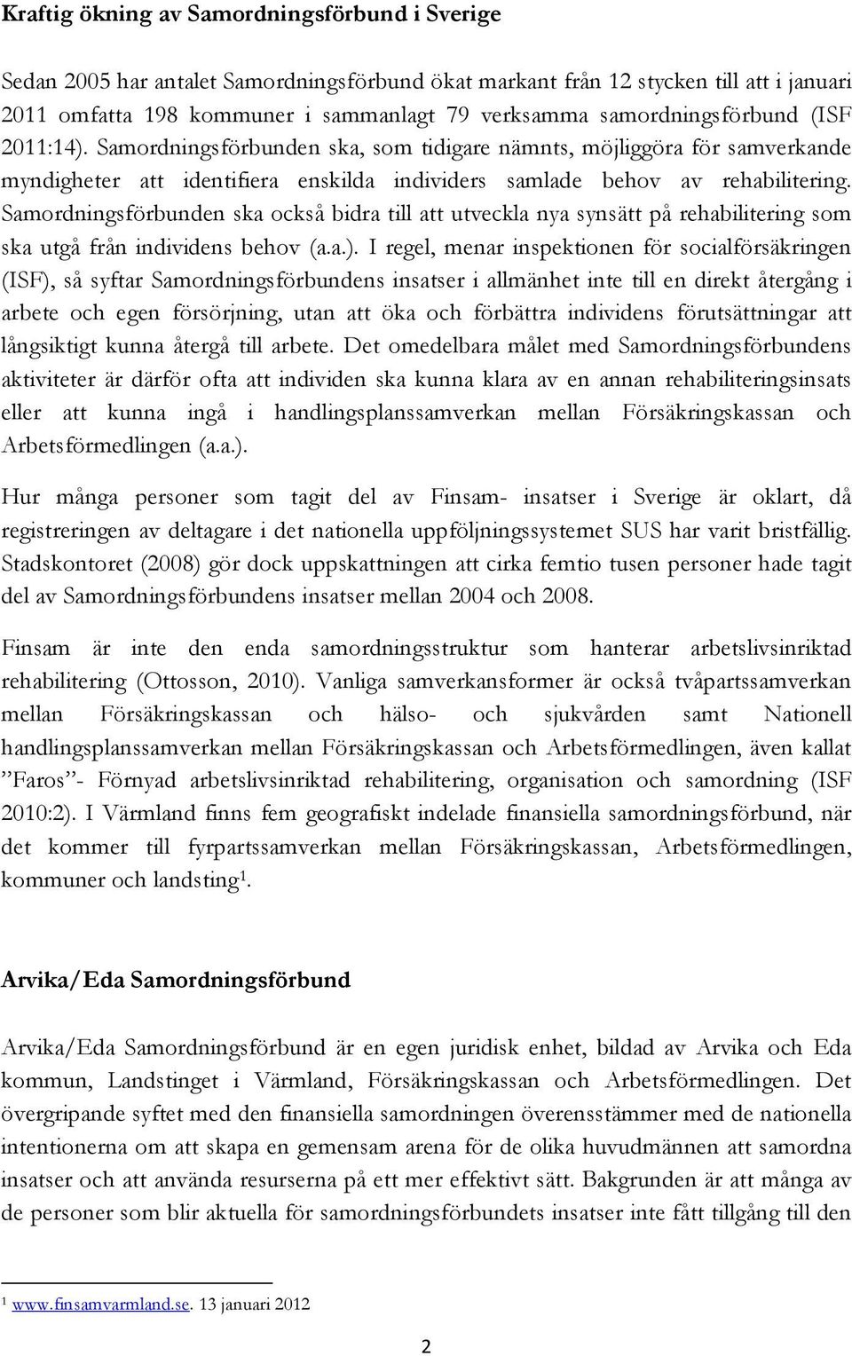 Samordningsförbunden ska också bidra till att utveckla nya synsätt på rehabilitering som ska utgå från individens behov (a.a.).