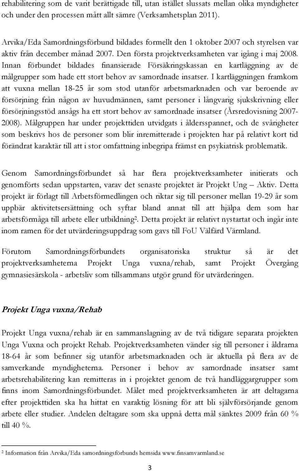 Innan förbundet bildades finansierade Försäkringskassan en kartläggning av de målgrupper som hade ett stort behov av samordnade insatser.