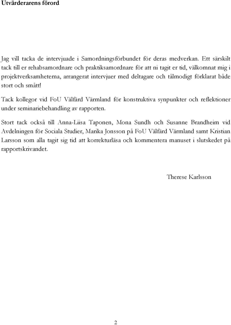 förklarat både stort och smått! Tack kollegor vid FoU Välfärd Värmland för konstruktiva synpunkter och reflektioner under seminariebehandling av rapporten.