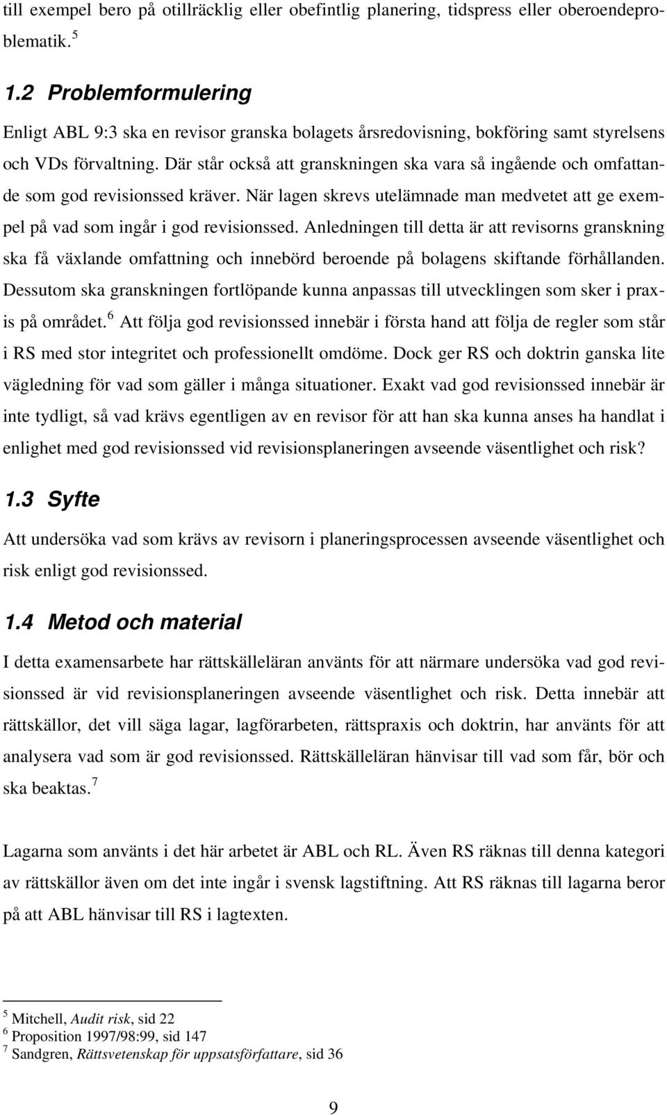 Där står också att granskningen ska vara så ingående och omfattande som god revisionssed kräver. När lagen skrevs utelämnade man medvetet att ge exempel på vad som ingår i god revisionssed.