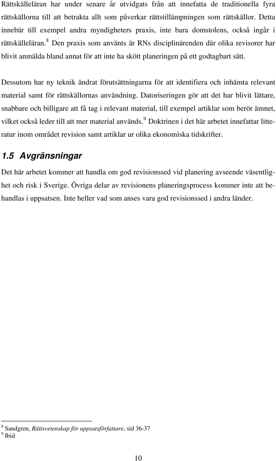 8 Den praxis som använts är RNs disciplinärenden där olika revisorer har blivit anmälda bland annat för att inte ha skött planeringen på ett godtagbart sätt.